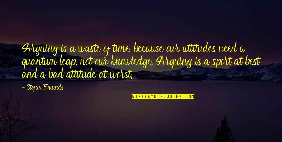 A Attitude Quotes By Stefan Emunds: Arguing is a waste of time, because our