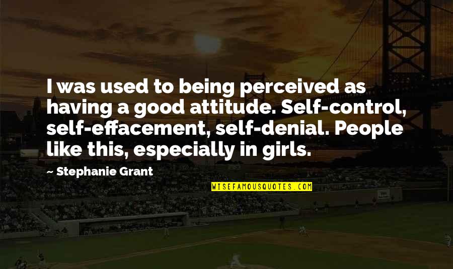 A Attitude Quotes By Stephanie Grant: I was used to being perceived as having