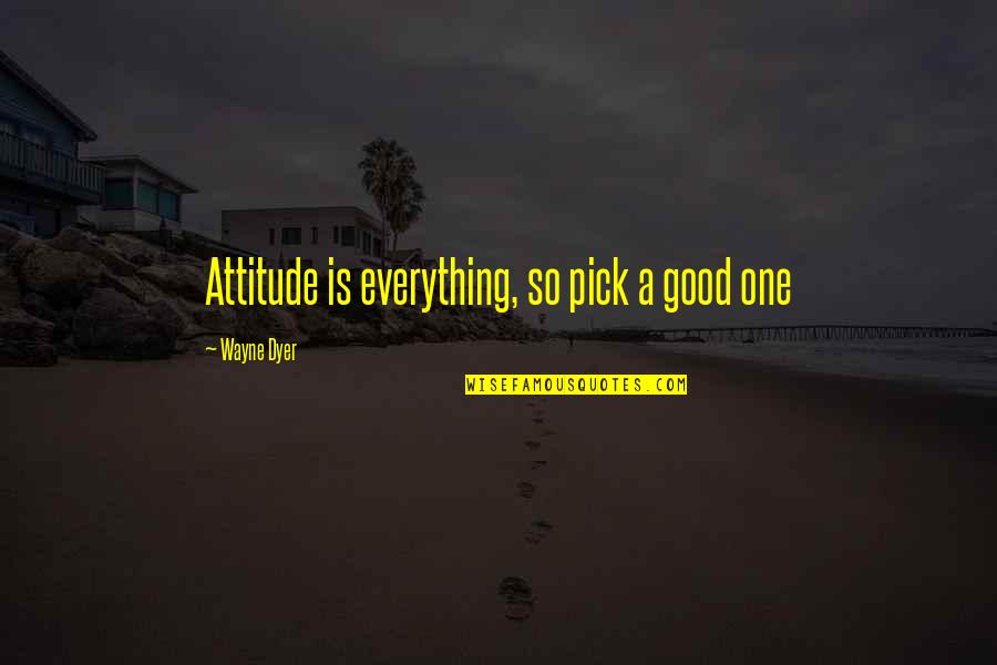 A Attitude Quotes By Wayne Dyer: Attitude is everything, so pick a good one