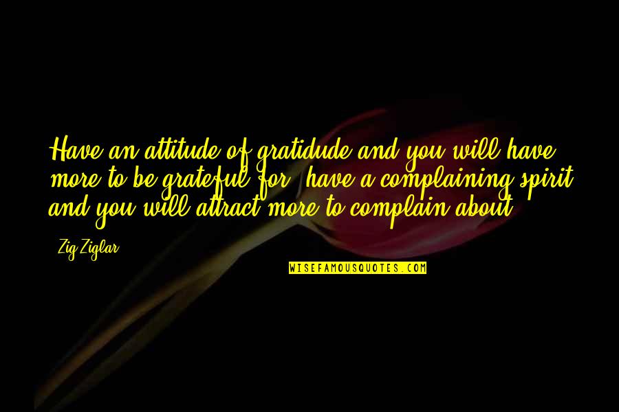 A Attitude Quotes By Zig Ziglar: Have an attitude of gratidude and you will