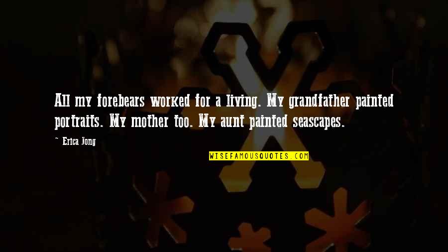 A Aunt Quotes By Erica Jong: All my forebears worked for a living. My A Aunt Quotes By Erica Jong: All my forebears worked for a living. My