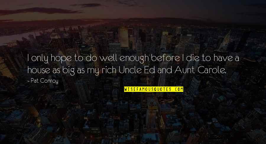 A Aunt Quotes By Pat Conroy: I only hope to do well enough before A Aunt Quotes By Pat Conroy: I only hope to do well enough before