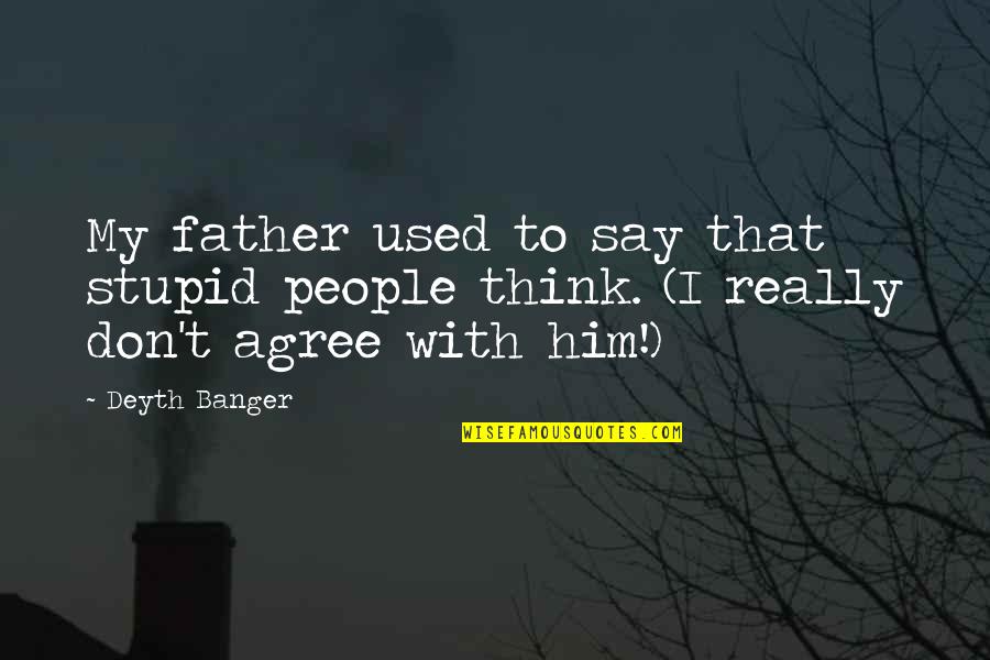 A Awkward Moment Quotes By Deyth Banger: My father used to say that stupid people