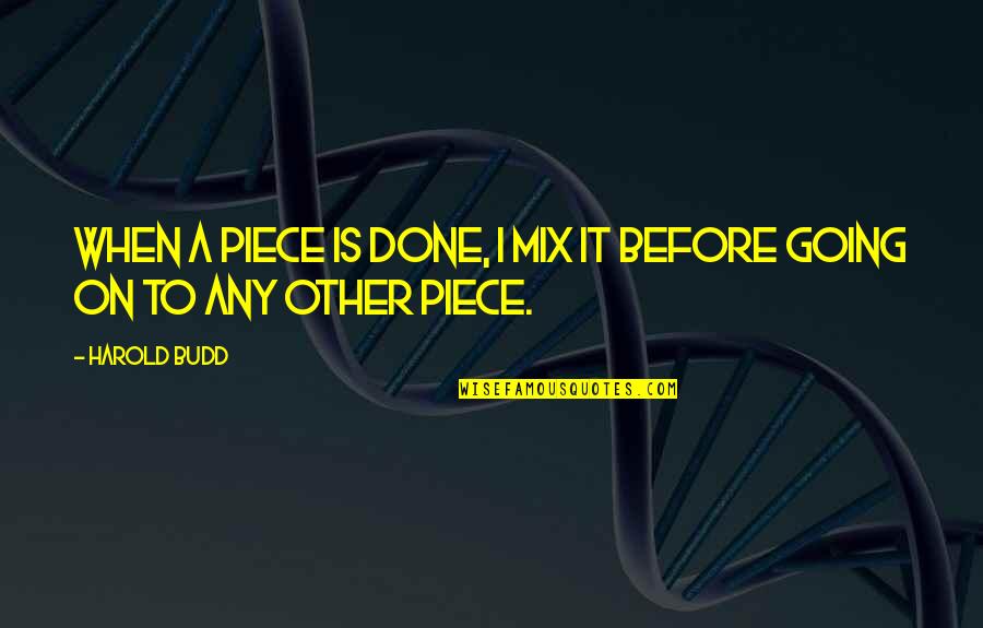 A Awkward Moment Quotes By Harold Budd: When a piece is done, I mix it