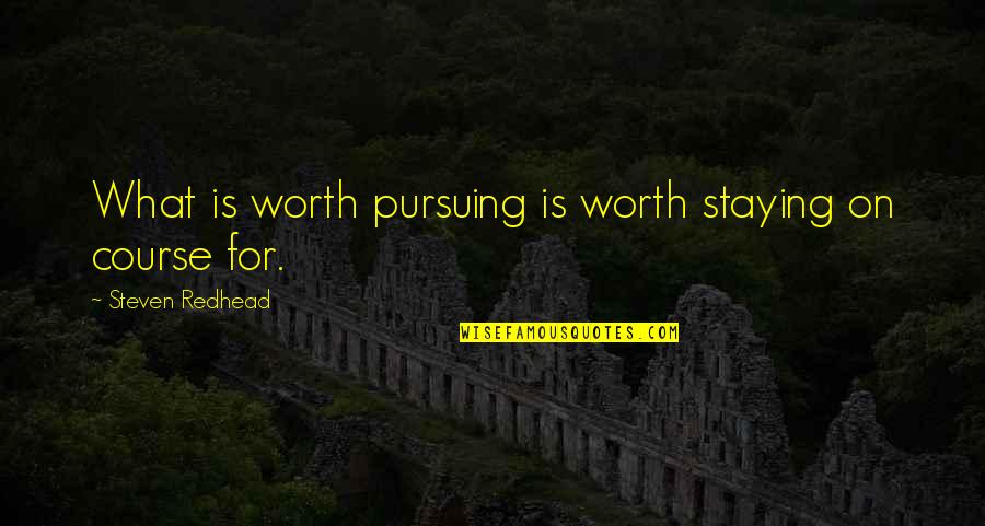 A Awkward Moment Quotes By Steven Redhead: What is worth pursuing is worth staying on