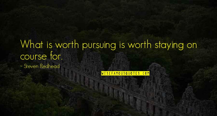 A Awkward Moment Quotes By Steven Redhead: What is worth pursuing is worth staying on A Awkward Moment Quotes By Steven Redhead: What is worth pursuing is worth staying on