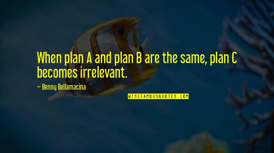 A B C Love Quotes By Benny Bellamacina: When plan A and plan B are the