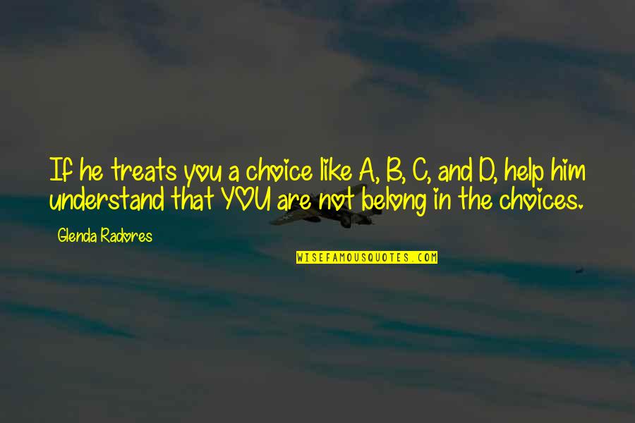 A B C Love Quotes By Glenda Radores: If he treats you a choice like A,