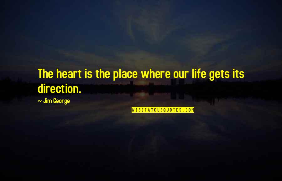 A B C Love Quotes By Jim George: The heart is the place where our life