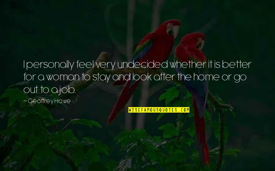 A B Conversation So C Your Way Out Quote Quotes By Geoffrey Howe: I personally feel very undecided whether it is A B Conversation So C Your Way Out Quote Quotes By Geoffrey Howe: I personally feel very undecided whether it is