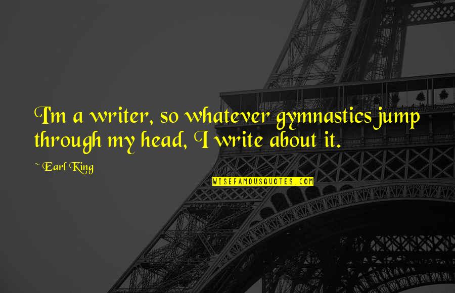 A B Earl Quotes By Earl King: I'm a writer, so whatever gymnastics jump through