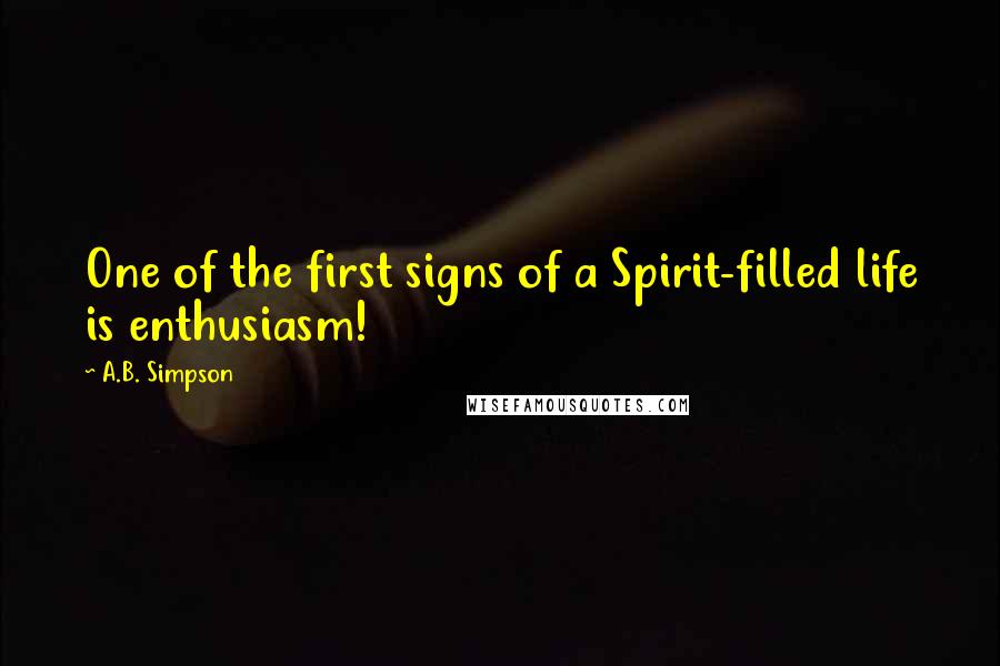 A.B. Simpson quotes: One of the first signs of a Spirit-filled life is enthusiasm!