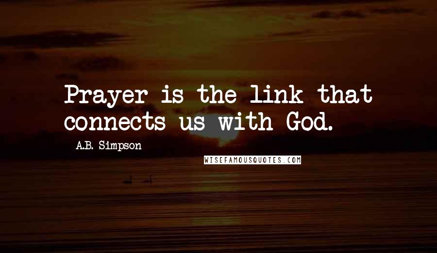 A.B. Simpson quotes: Prayer is the link that connects us with God.