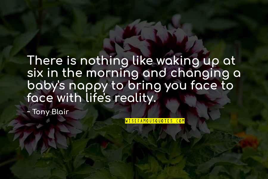 A Baby Changing Your Life Quotes By Tony Blair: There is nothing like waking up at six