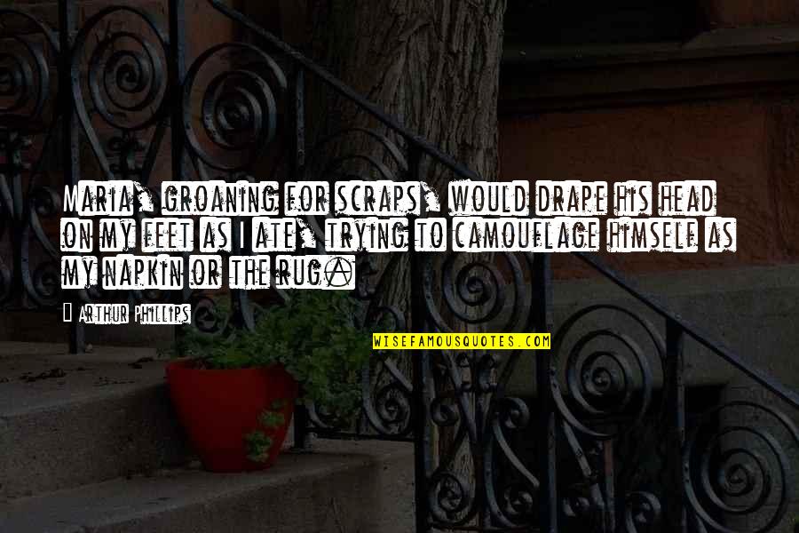 A Baby Cousin Quotes By Arthur Phillips: Maria, groaning for scraps, would drape his head A Baby Cousin Quotes By Arthur Phillips: Maria, groaning for scraps, would drape his head