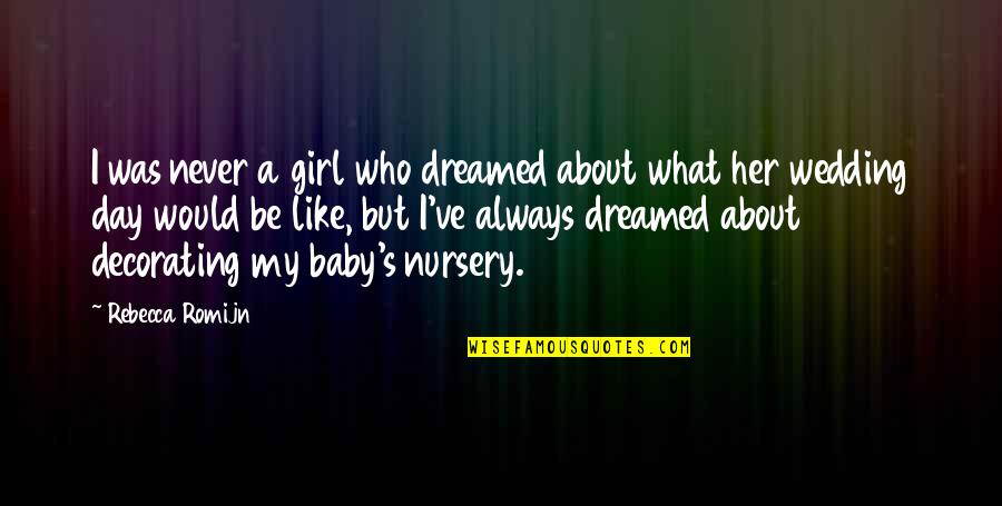 A Baby Girl's Nursery Quotes By Rebecca Romijn: I was never a girl who dreamed about