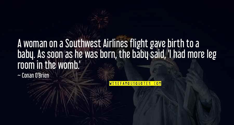 A Baby In The Womb Quotes By Conan O'Brien: A woman on a Southwest Airlines flight gave
