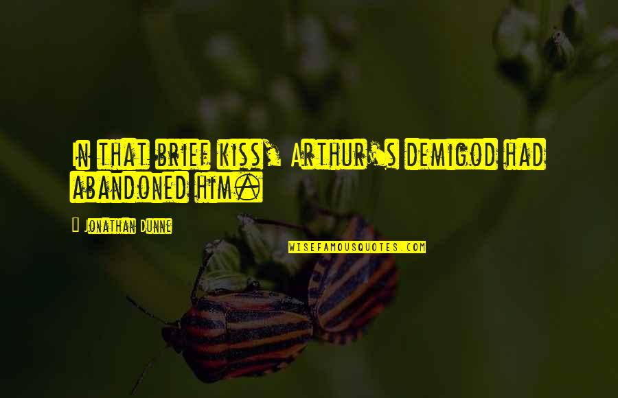 A Baby Is A Flower Of Hope Quotes By Jonathan Dunne: In that brief kiss, Arthur's demigod had abandoned A Baby Is A Flower Of Hope Quotes By Jonathan Dunne: In that brief kiss, Arthur's demigod had abandoned