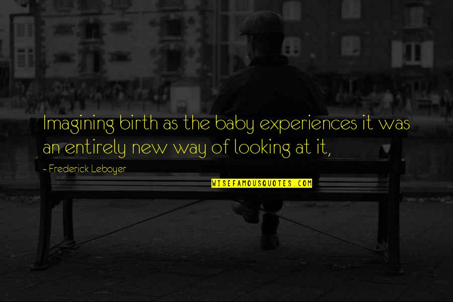 A Baby On The Way Quotes By Frederick Leboyer: Imagining birth as the baby experiences it was