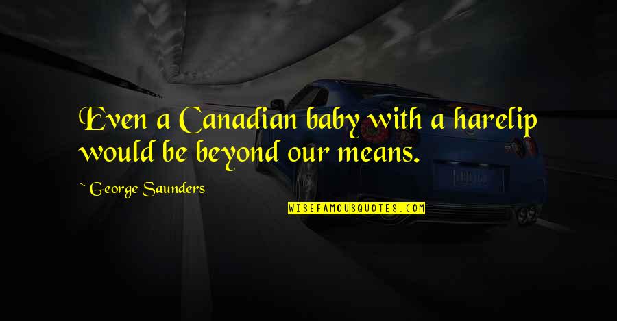 A Baby Quotes By George Saunders: Even a Canadian baby with a harelip would
