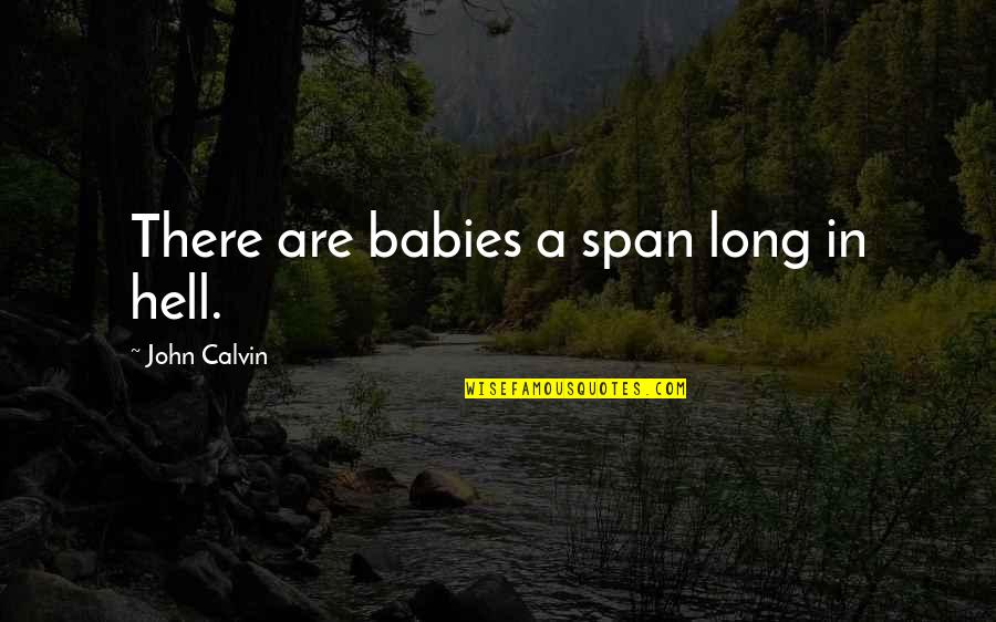 A Baby Quotes By John Calvin: There are babies a span long in hell.