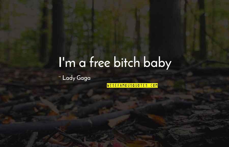 A Baby Quotes By Lady Gaga: I'm a free bitch baby