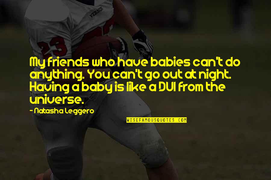 A Baby Quotes By Natasha Leggero: My friends who have babies can't do anything.