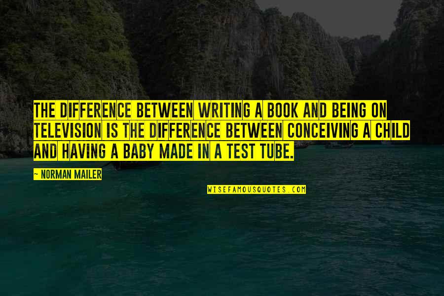 A Baby Quotes By Norman Mailer: The difference between writing a book and being