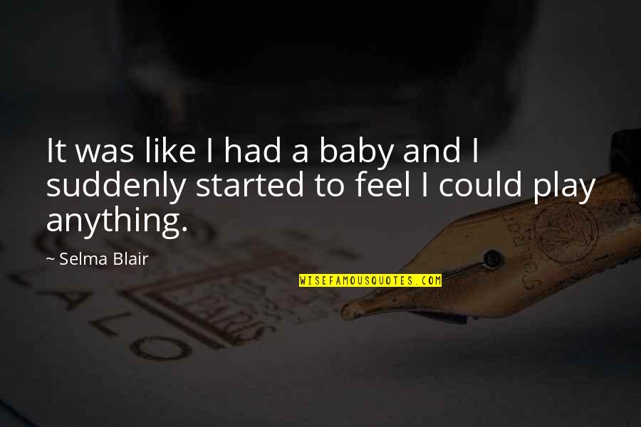 A Baby Quotes By Selma Blair: It was like I had a baby and