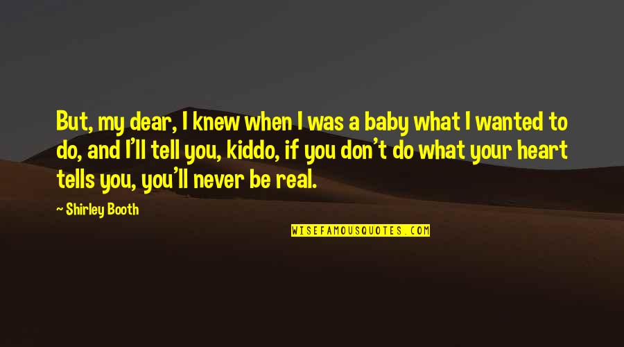 A Baby Quotes By Shirley Booth: But, my dear, I knew when I was