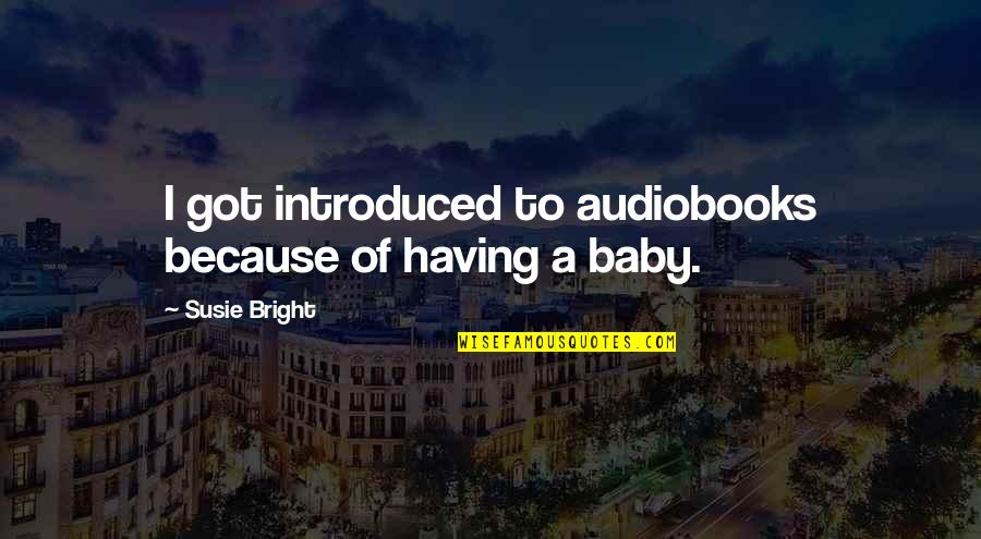 A Baby Quotes By Susie Bright: I got introduced to audiobooks because of having