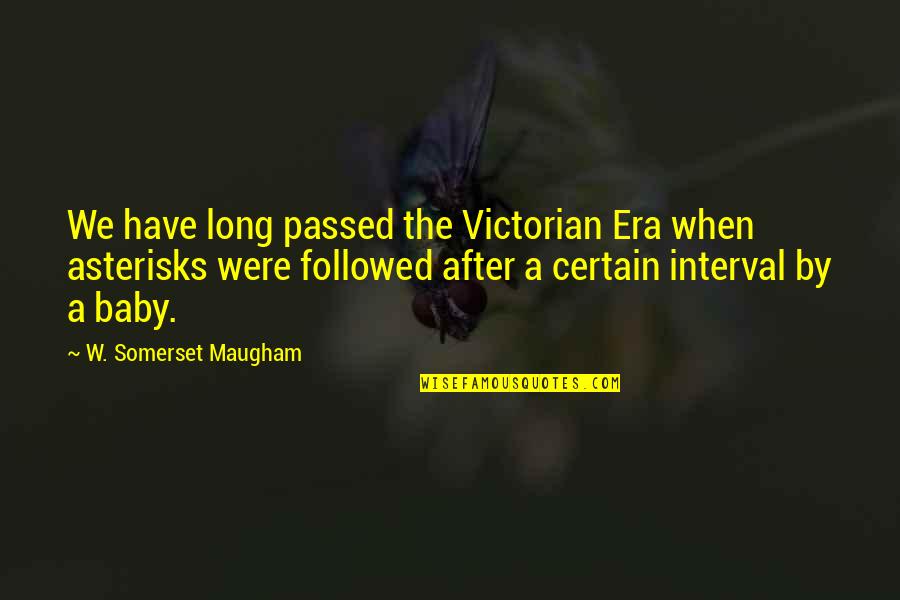 A Baby Quotes By W. Somerset Maugham: We have long passed the Victorian Era when