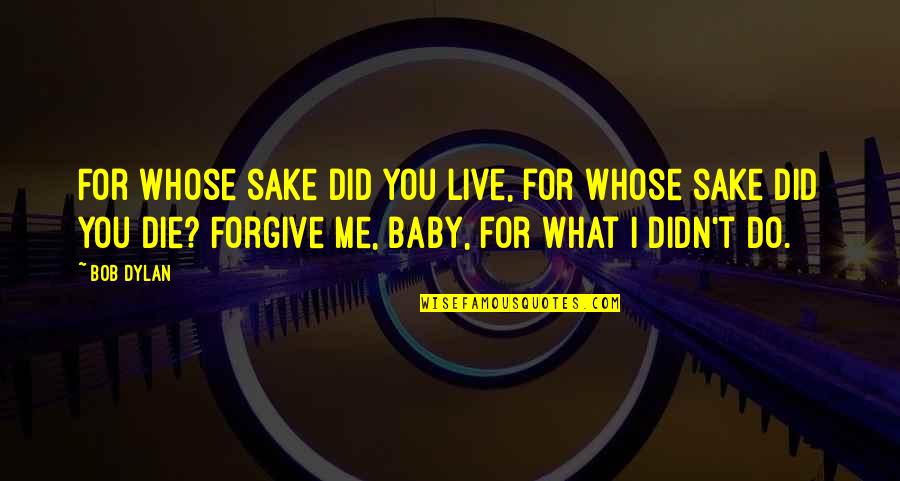 A Baby's Death Quotes By Bob Dylan: For whose sake did you live, for whose