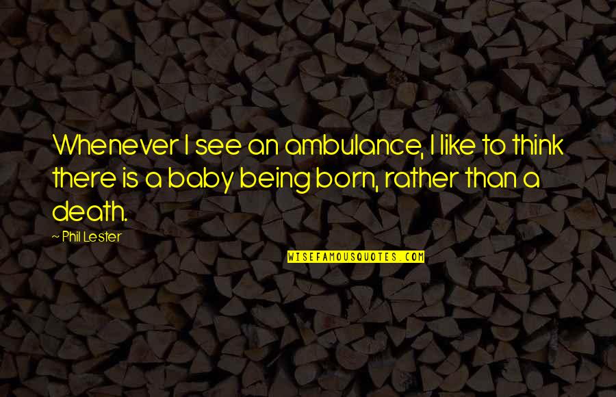 A Baby's Death Quotes By Phil Lester: Whenever I see an ambulance, I like to