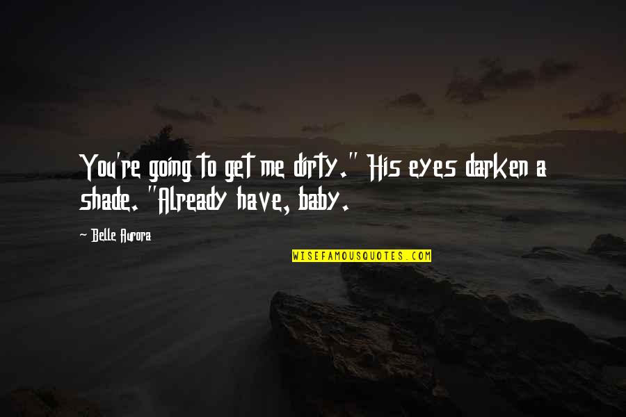 A Baby's Eyes Quotes By Belle Aurora: You're going to get me dirty." His eyes