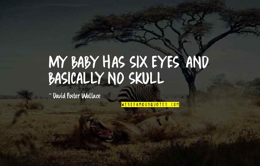 A Baby's Eyes Quotes By David Foster Wallace: MY BABY HAS SIX EYES AND BASICALLY NO