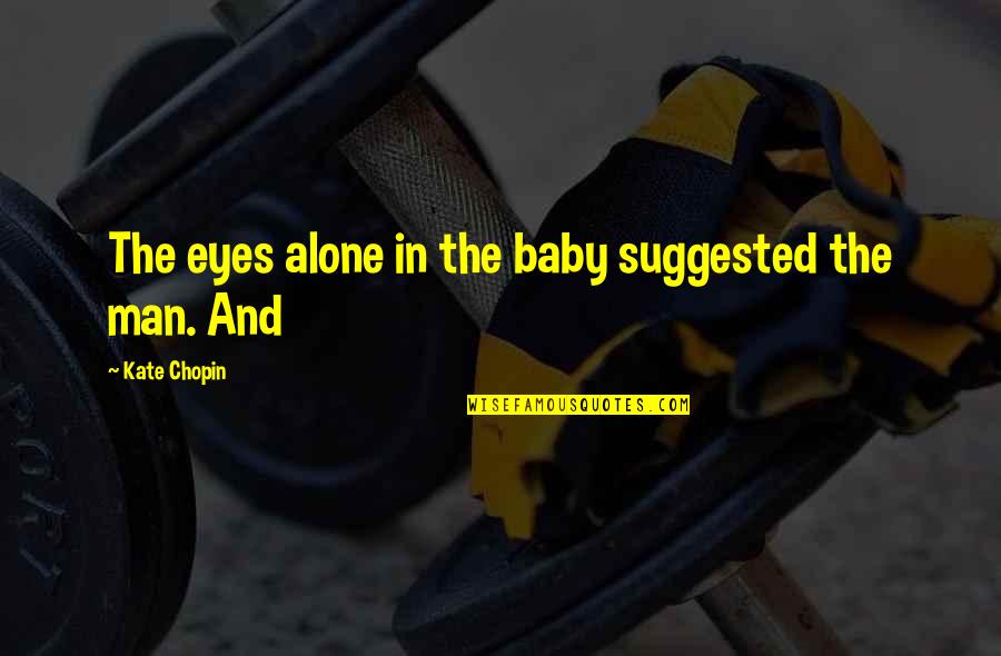 A Baby's Eyes Quotes By Kate Chopin: The eyes alone in the baby suggested the