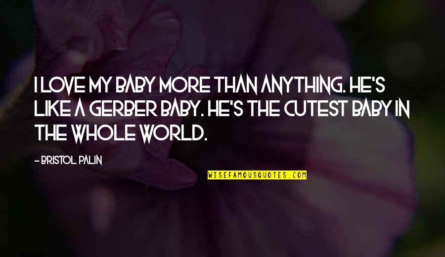 A Baby's Love Quotes By Bristol Palin: I love my baby more than anything. He's