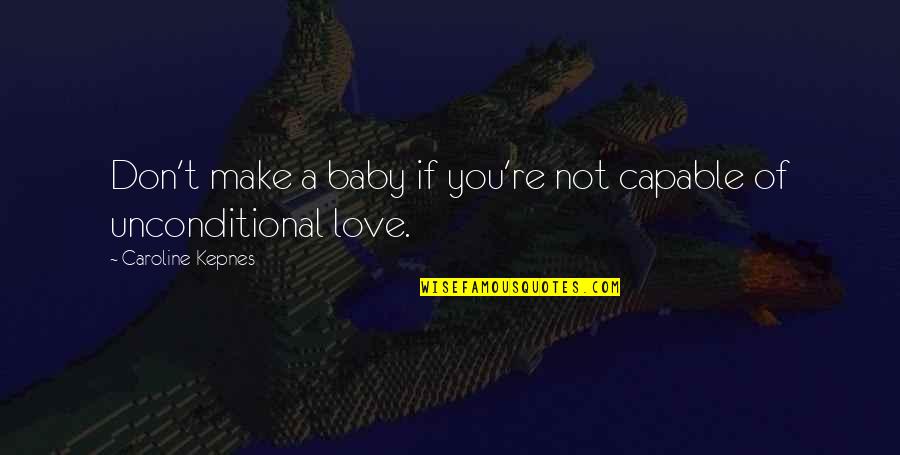 A Baby's Love Quotes By Caroline Kepnes: Don't make a baby if you're not capable