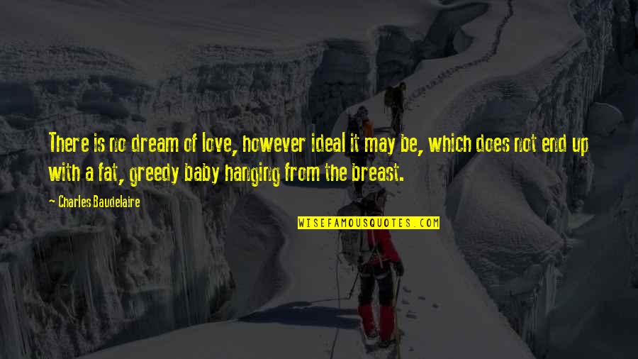A Baby's Love Quotes By Charles Baudelaire: There is no dream of love, however ideal