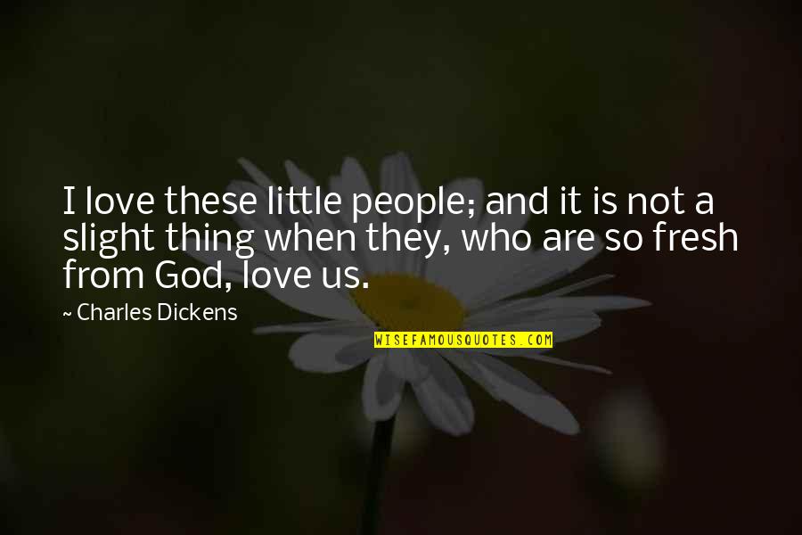 A Baby's Love Quotes By Charles Dickens: I love these little people; and it is