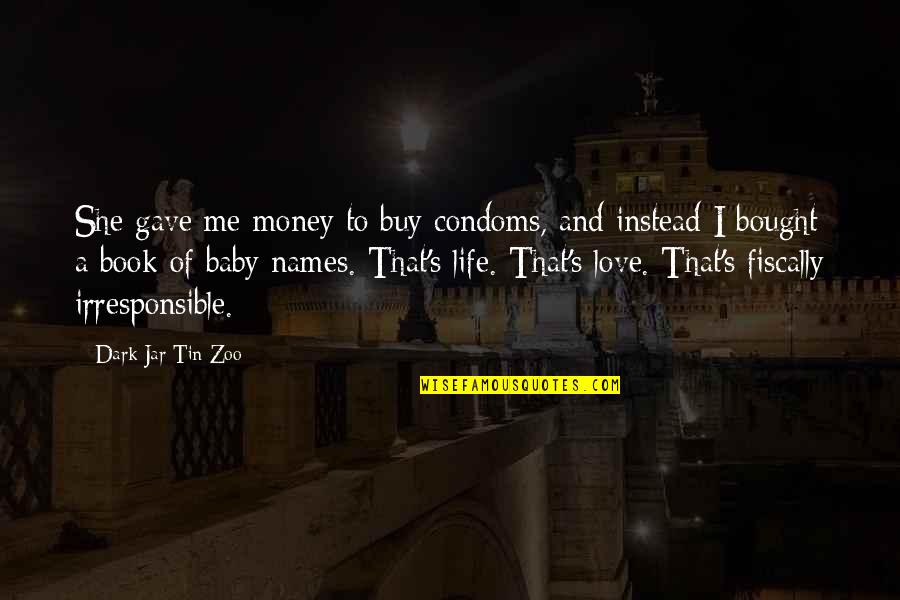 A Baby's Love Quotes By Dark Jar Tin Zoo: She gave me money to buy condoms, and