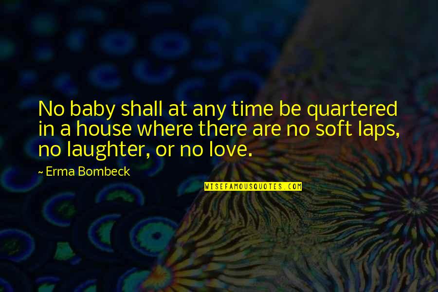 A Baby's Love Quotes By Erma Bombeck: No baby shall at any time be quartered