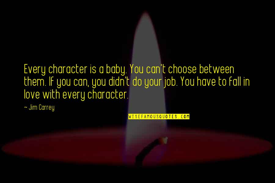 A Baby's Love Quotes By Jim Carrey: Every character is a baby. You can't choose