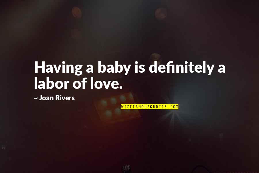 A Baby's Love Quotes By Joan Rivers: Having a baby is definitely a labor of
