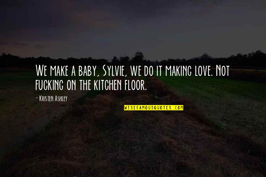 A Baby's Love Quotes By Kristen Ashley: We make a baby, Sylvie, we do it