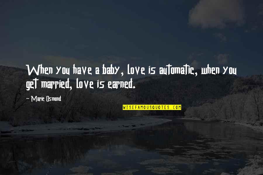 A Baby's Love Quotes By Marie Osmond: When you have a baby, love is automatic,