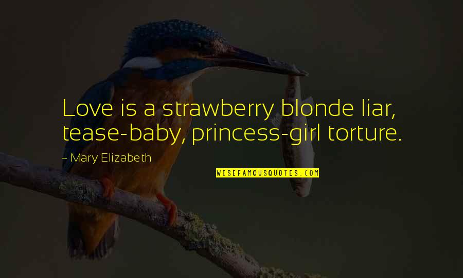 A Baby's Love Quotes By Mary Elizabeth: Love is a strawberry blonde liar, tease-baby, princess-girl