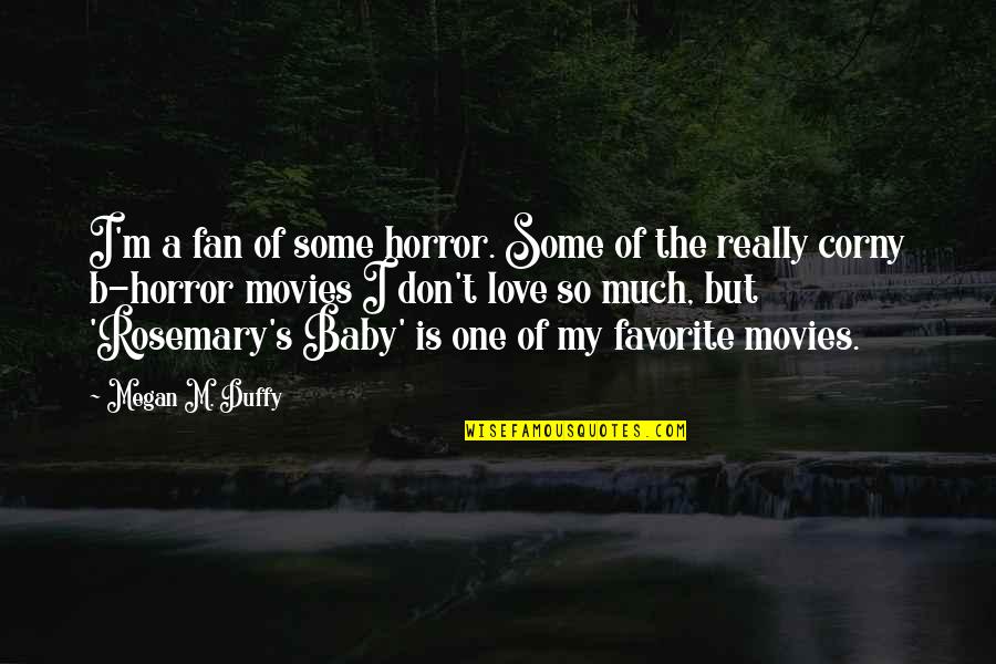 A Baby's Love Quotes By Megan M. Duffy: I'm a fan of some horror. Some of