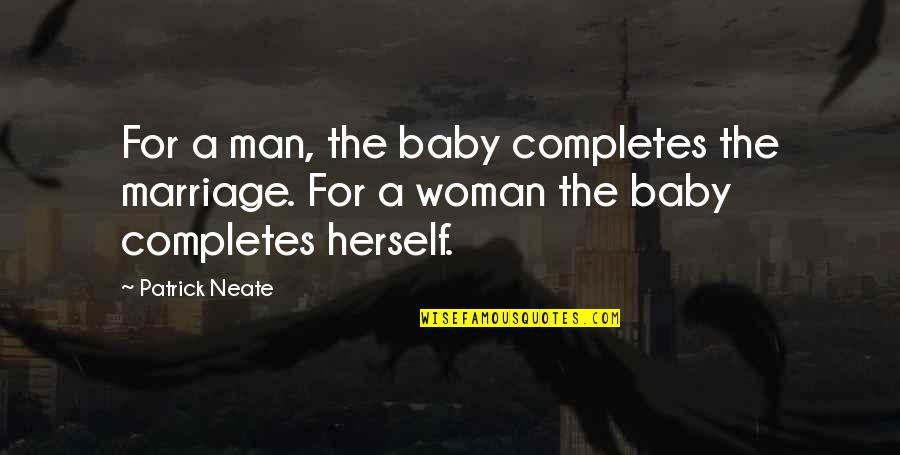 A Baby's Love Quotes By Patrick Neate: For a man, the baby completes the marriage. A Baby's Love Quotes By Patrick Neate: For a man, the baby completes the marriage.
